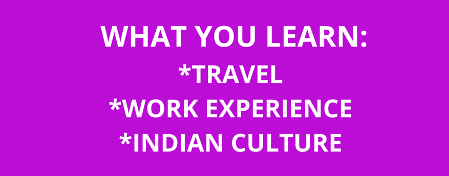 What you learn: travel, work experience, Indian culture